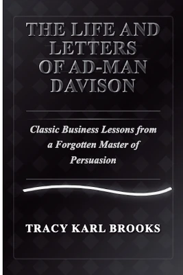 The Life and Letters of Ad-Man Davison Classic Business Lessons from a Forgotten Master of Persuasion