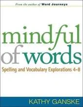 Mindful of Words: Spelling and Vocabulary Explorations 4-8