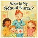 Who is my School Nurse?: A Rhyming Children's Book About School Nurses, Health, and Everyday Heroes