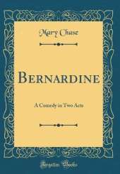 Bernardine: A Comedy in Two Acts (Classic Reprint)