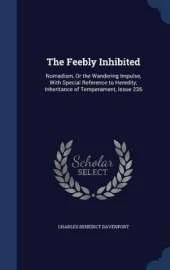 The Feebly Inhibited: Nomadism, or the Wandering Impulse, with Special Reference to Heredity, Inheritance of Temperament, Issue 236
