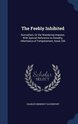 The Feebly Inhibited: Nomadism, or the Wandering Impulse, with Special Reference to Heredity, Inheritance of Temperament, Issue 236