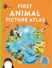 First Animal Picture Atlas: Meet 475 Awesome Animals From Around the World