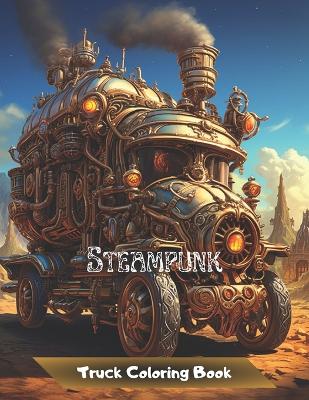 Steampunk Truck Coloring Book: ✔ For Men and Teenagers ✔ 50 Coloring Illustrations for Stress Reduction and Relaxation