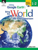 Using Google Earth: Bring the World into Your Classroom Levels 1-2
