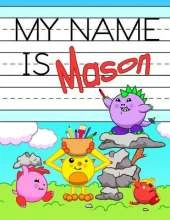 My Name is Mason: Personalized Primary Tracing Workbook for Kids Learning How to Write Their Name, Practice Paper with 1 Ruling Designed for Children in Preschool and Kindergarten