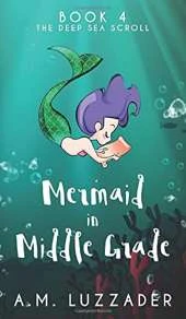 A Mermaid in Middle Grade Book 4: The Deep Sea Scroll