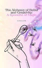 The Alchemy of Belief and Creativity: A Spoonful of Magic