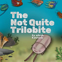 The Not Quite Trilobite: A Prehistoric Ocean Story Anbout Being Different, Confidence, and Findig Your Place (Ages 5-11)