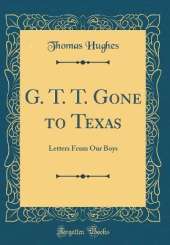 G. T. T. Gone to Texas: Letters From Our Boys (Classic Reprint)