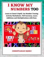 I Know My Numbers Too - Numbers, Spelling, Number Tracing, Additions Table, Multiplications Table & Monetary System-Currency Homeschooling Workbook
