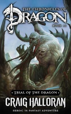 Trial of the Dragon: The Chronicles of Dragon - Book 16: Heroic YA Fantasy Adventure