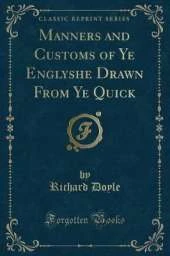 Manners and Customs of Ye Englyshe Drawn From Ye Quick (Classic Reprint)