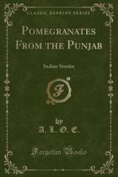Pomegranates From the Punjab: Indian Stories (Classic Reprint)