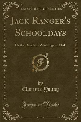 Jack Ranger's Schooldays: Or the Rivals of Washington Hall (Classic Reprint)