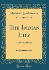 The Indian Lily: And Other Stories (Classic Reprint)