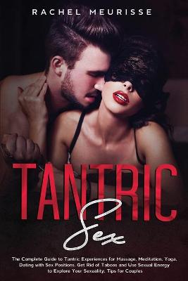 Tantric Sex: Step by Step Guide to Tantric Secrets for the Perfect Erotic Massage. The Ecstasy for the Soul and Your Sexual Energy. (Tantra for Man and Woman)