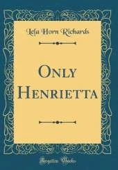 Only Henrietta (Classic Reprint)