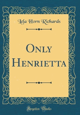 Only Henrietta (Classic Reprint)