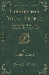 Library for Young People: A Collection of the Best Reading for Boys and Girls (Classic Reprint)