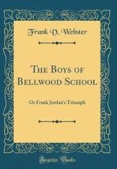 The Boys of Bellwood School: Or Frank Jordan's Triumph (Classic Reprint)