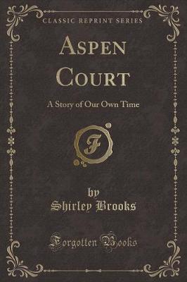 Aspen Court: A Story of Our Own Time (Classic Reprint)