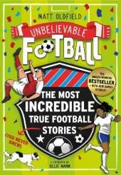 The Most Incredible True Football Stories (You Never Knew) UPDATED WITH NEW BONUS STORIES: Winner of the Telegraph Children's Sports Book of the Year