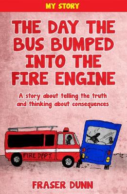 The Day The Bus Bumped Into The Fire Engine: A story about telling the truth and thinking about consequences