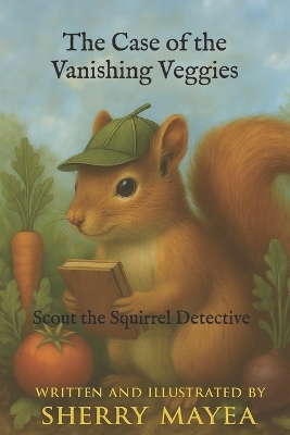 The Case of the Vanishing Veggies: Scout the Squirrel Detective