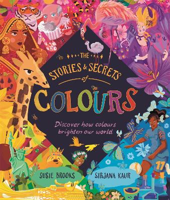 The Stories and Secrets of Colours: Discover how colours brighten our world
