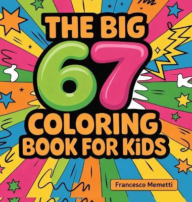 The Big 67 Coloring Book for Kids: Cute Animals, Unicorns, Dinosaurs, Cars, Mandalas & More - Perfect Birthday Gift!