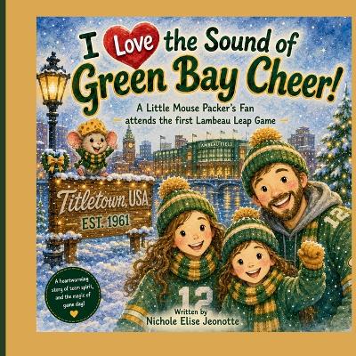 I Love the Sound of Green Bay Cheer!: A Little Mouse Packer's Fan attends the first Lambeau Leap Game