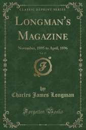 Longman's Magazine, Vol. 27: November, 1895 to April, 1896 (Classic Reprint)