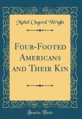 Four-Footed Americans and Their Kin (Classic Reprint)