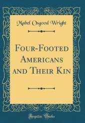 Four-Footed Americans and Their Kin (Classic Reprint)