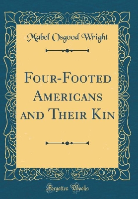Four-Footed Americans and Their Kin (Classic Reprint)
