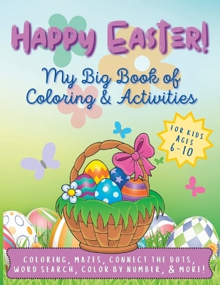 Happy Easter! My Big Book of Coloring & Activities for Kids Ages 6-10: 50+ Pages of Easter Fun!