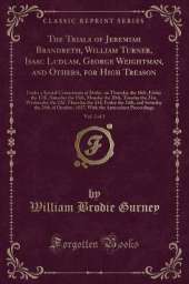 The Trials of Jeremiah Brandreth, William Turner, Isaac Ludlam, George Weightman, and Others, for High Treason, Vol. 2 of 2: Under a Special Commission at Derby, on Thursday the 16th, Friday the 17th, Saturday the 18th, Monday the 20th, Tuesday the 21st,