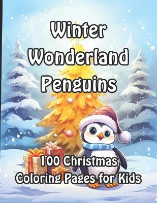 Winter Wonderland Penguins: 100 Christmas Coloring Pages for Kids