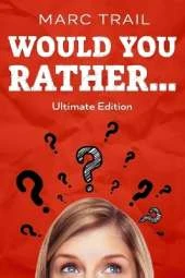 Would you Rather...: Ultimate Edition