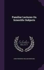 Familiar Lectures on Scientific Subjects
