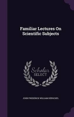 Familiar Lectures on Scientific Subjects
