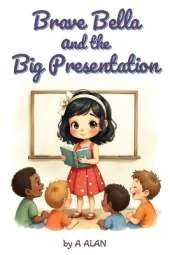 Brave Bella and the Big Presentation: A confidence-building story about courage and finding your voice