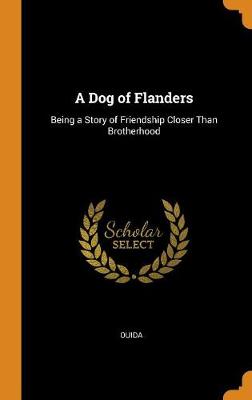 A Dog of Flanders: Being a Story of Friendship Closer Than Brotherhood