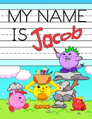 My Name is Jacob: Personalized Primary Tracing Workbook for Kids Learning How to Write Their Name, Practice Paper with 1 Ruling Designed for Children in Preschool and Kindergarten