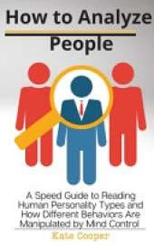 How To Analyze People: A Speed Guide to Reading Human Personality Types and How Different Behaviors Are Manipulated by Mind Control