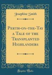 Perth-on-the-Tay a Tale of the Transplanted Highlanders (Classic Reprint)