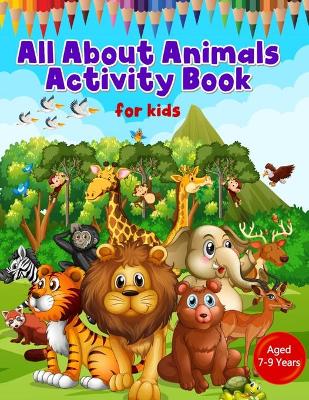 All About Animals Activity Book for Kids aged 7-9 Years: Fantastically Fun Animal Book for children who love colouring in and cutting out their favourite Jungle, Wild or Farm animals! Super Great Value