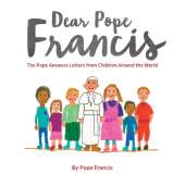 Dear Pope Francis: The Pope Answers Letters from Children Around the World