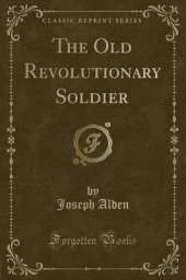 The Old Revolutionary Soldier (Classic Reprint)